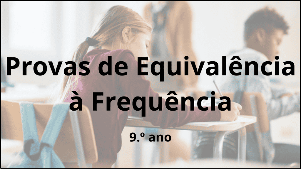 Provas de Equivalência à Frequência para o 9º ano na Agrupamento de Escolas Dr. Alberto Iria, exames de níveis de conhecimento e aptidão escolar.