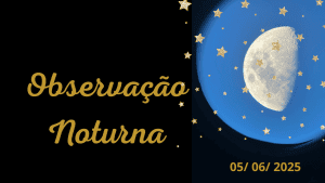 Observação Noturna evento astronômico 2025, visualização da lua e estrelas, atividade educativa no Agrupalberta Iria, attentive astronomia, ciência e educação, data 05/06/2025.